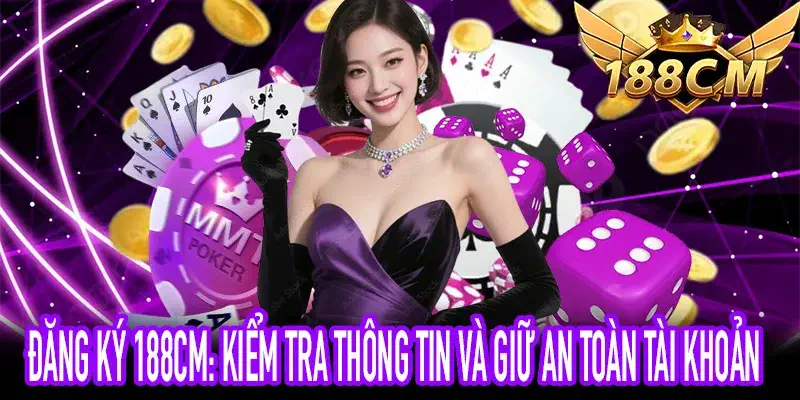 Đăng Ký 188CM: Kiểm tra thông tin trước khi gửi biểu mẫu