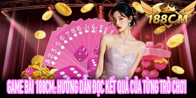Game Bài 188CM: hướng dẫn tìm hiểu từng trò chơi online