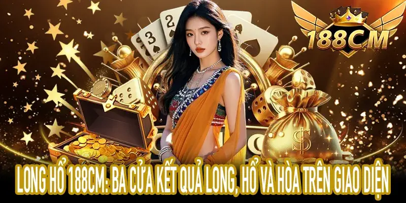 Long Hổ 188CM: Ba cửa Long, Hổ và Hòa trên màn hình game