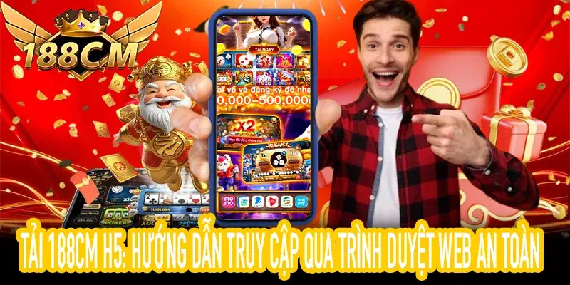 Tải 188CM H5: Hướng dẫn truy cập qua trình duyệt web an toàn